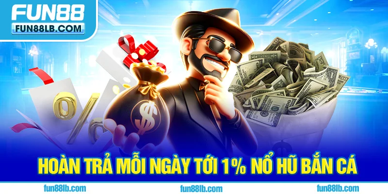 Hoàn trả mỗi ngày tới 1% nổ hũ bắn cá