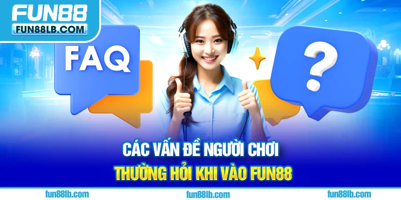 Các vấn đề người chơi thường hỏi khi vào FUN88 Các vấn đề người chơi thường hỏi khi vào FUN88