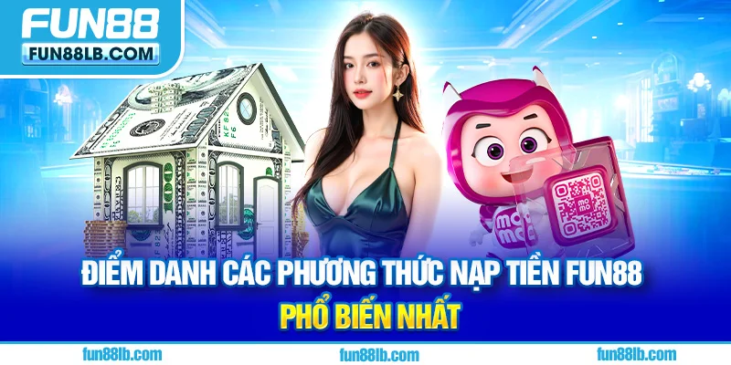 Điểm danh các phương thức nạp tiền FUN88 phổ biến nhất
