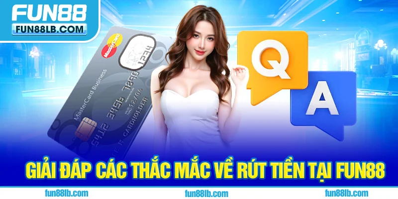 Giải đáp các thắc mắc về rút tiền tại FUN88 Giải đáp các thắc mắc về rút tiền tại FUN88