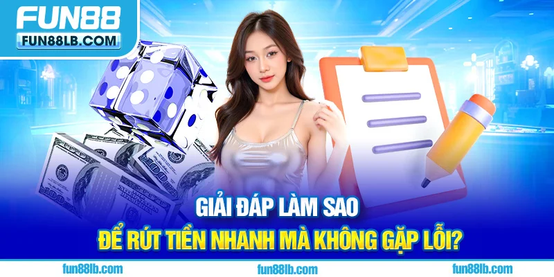 Giải đáp làm sao để rút tiền nhanh mà không gặp lỗi? Giải đáp làm sao để rút tiền nhanh mà không gặp lỗi?
