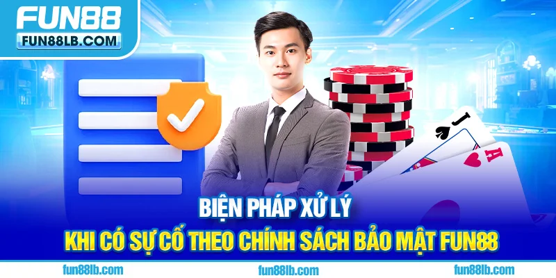 Biện pháp xử lý khi có sự cố theo chính sách bảo mật FUN88 Biện pháp xử lý khi có sự cố theo chính sách bảo mật FUN88