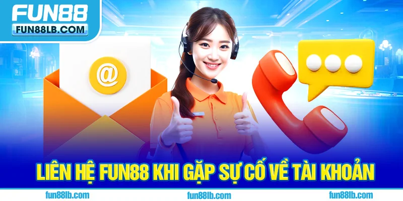 Liên hệ FUN88 khi gặp sự cố về tài khoản