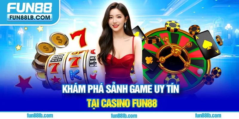 Khám phá sảnh game uy tín tại Casino FUN88