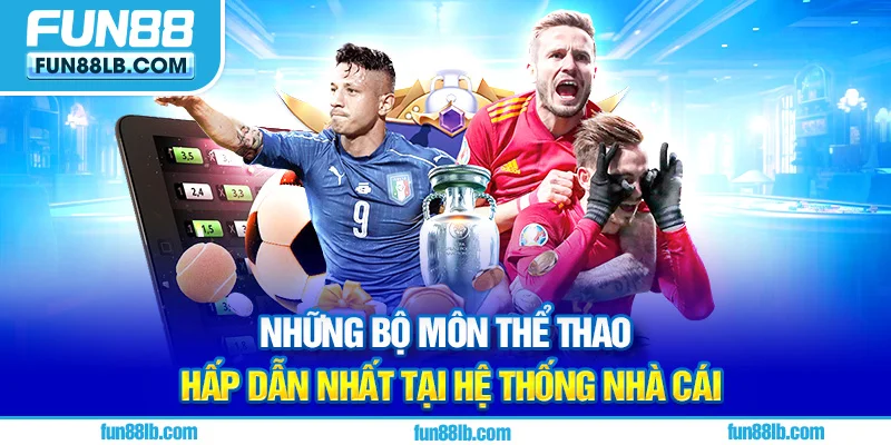 Những bộ môn hấp dẫn nhất tại hệ thống nhà cái