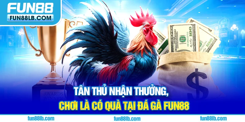 Tân thủ nhận thưởng, chơi là có quà tại FUN88