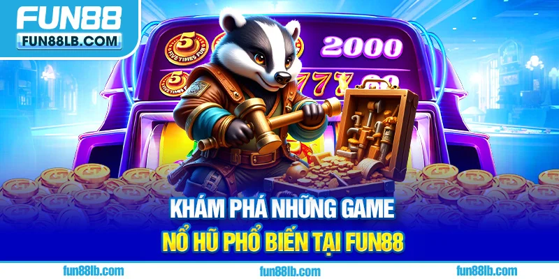 Khám phá những game nổ hũ phổ biến tại FUN88