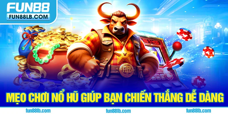 Mẹo chơi nổ hũ giúp bạn chiến thắng dễ dàng