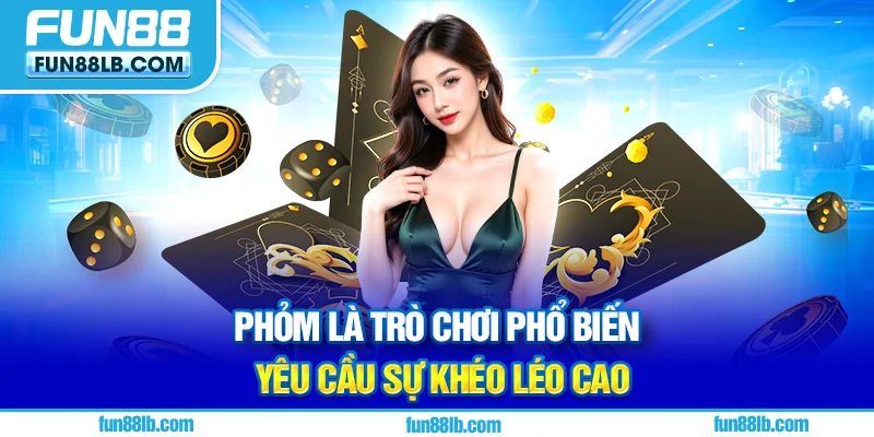 Phỏm là trò chơi phổ biến yêu cầu sự khéo léo cao Phỏm là trò chơi phổ biến yêu cầu sự khéo léo cao