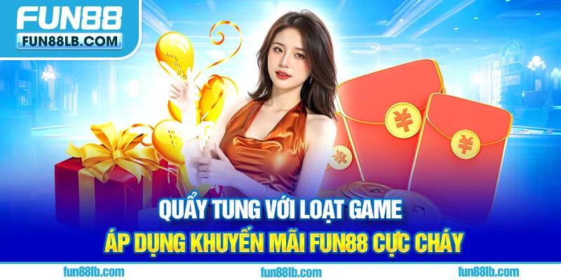 Quẩy tung với loạt game áp dụng khuyến mãi FUN88 cực cháy