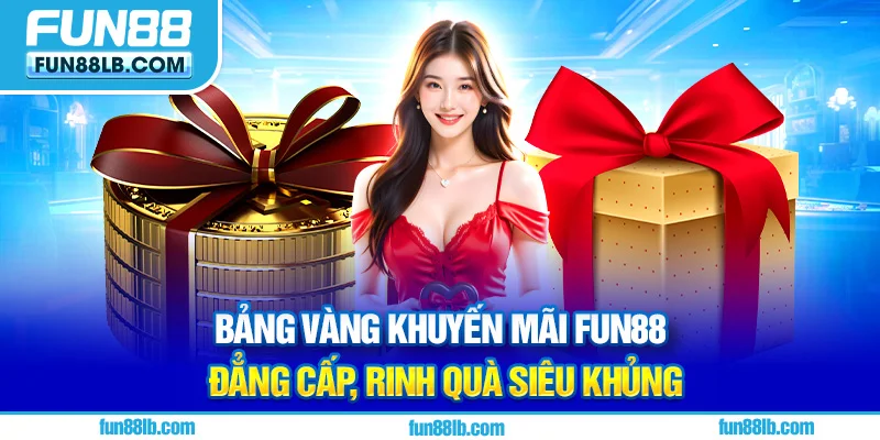 Bảng vàng khuyến mãi FUN88 đẳng cấp, rinh quà siêu khủng