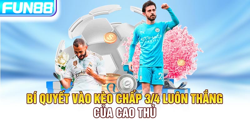 Bí quyết vào kèo chấp 3/4 luôn thắng của cao thủ Bí quyết vào kèo chấp 3/4 luôn thắng của cao thủ