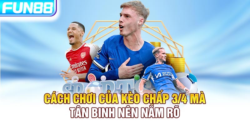 Cách chơi của kèo chấp 3/4 mà tân binh nên nắm rõ Cách chơi của kèo chấp 3/4 mà tân binh nên nắm rõ
