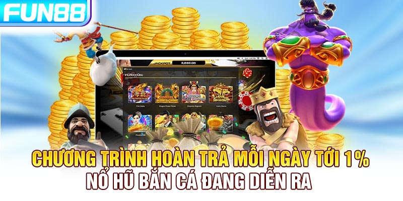 Chương trình hoàn trả mỗi ngày tới 1% nổ hũ bắn cá đang diễn ra 