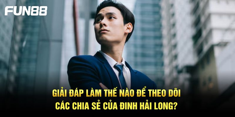 Giải đáp làm thế nào để theo dõi các chia sẻ của Đinh Hải Long? Giải đáp làm thế nào để theo dõi các chia sẻ của Đinh Hải Long?