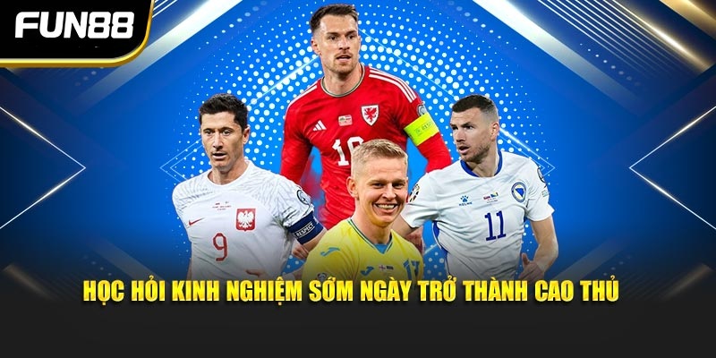 Học hỏi kinh nghiệm sớm ngày trở thành cao thủ 