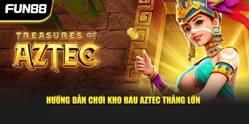 Hướng dẫn chơi kho báu Aztec thắng lớn