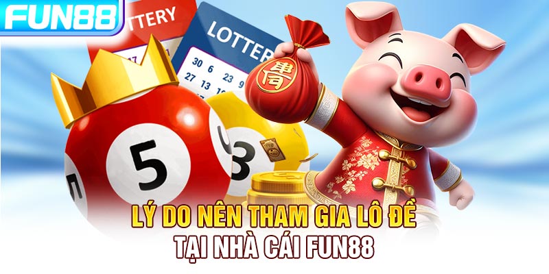 Lý do nên tham gia lô đề tại nhà cái FUN88 Lý do nên tham gia lô đề tại nhà cái FUN88