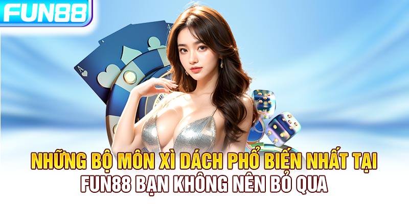 Những bộ môn Xì Dách phổ biến nhất tại Fun88 bạn không nên bỏ qua Những bộ môn Xì Dách phổ biến nhất tại Fun88 bạn không nên bỏ qua