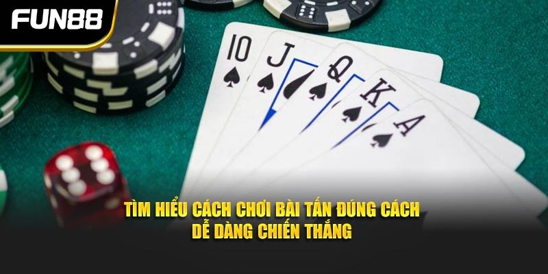 Tìm hiểu cách tham gia bài tấn đúng cách dễ dàng chiến thắng Tìm hiểu cách tham gia bài tấn đúng cách dễ dàng chiến thắng