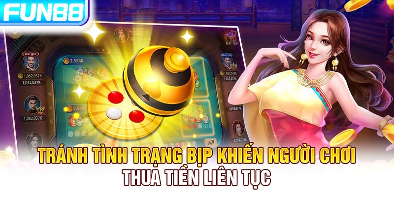 Tránh tình trạng bịp khiến người chơi thua tiền liên tục Tránh tình trạng bịp khiến người chơi thua tiền liên tục